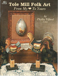 Tole Mill Folk Art From My Heart To Yours Vol. 1 - Phyllis Tilford - OOP
